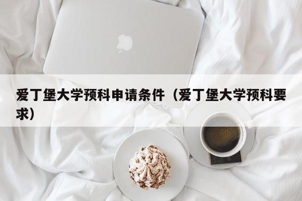 爱丁堡大学预科申请条件（爱丁堡大学预科要求）