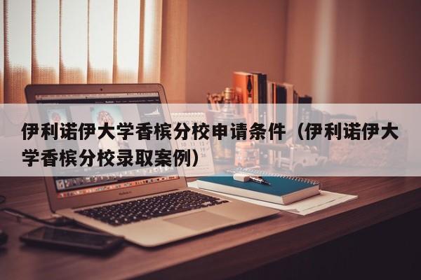 伊利诺伊大学香槟分校申请条件（伊利诺伊大学香槟分校录取案例）