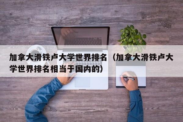 加拿大滑铁卢大学世界排名（加拿大滑铁卢大学世界排名相当于国内的）