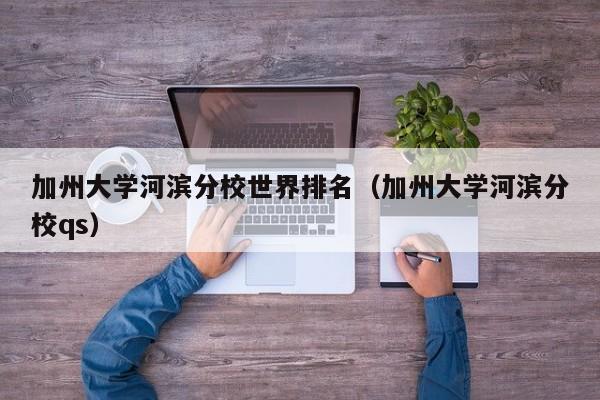 加州大学河滨分校世界排名（加州大学河滨分校qs）