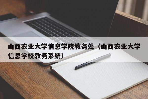 山西农业大学信息学院教务处（山西农业大学信息学校教务系统）