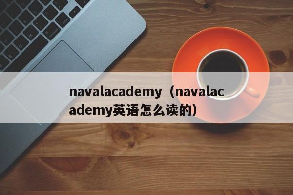 navalacademy（navalacademy英语怎么读的）