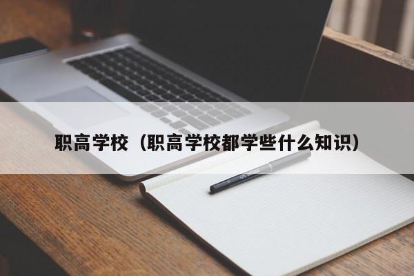 职高学校（职高学校都学些什么知识）