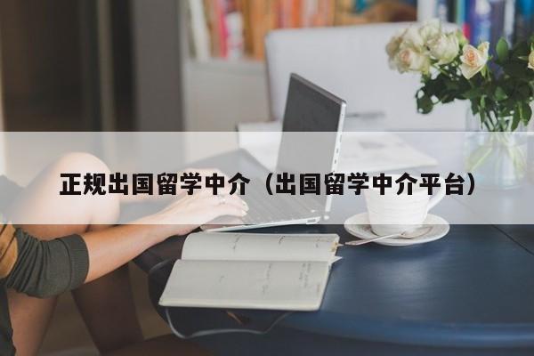 正规出国留学中介（出国留学中介平台）