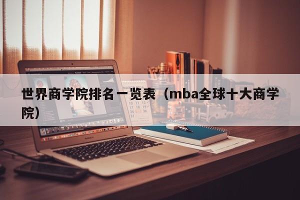 世界商学院排名一览表（mba全球十大商学院）