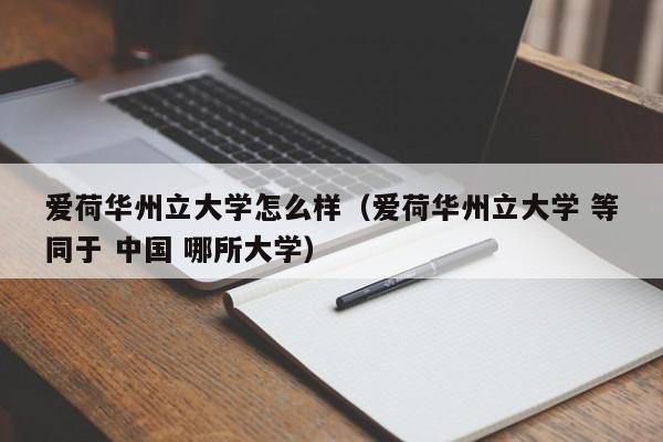 爱荷华州立大学怎么样（爱荷华州立大学 等同于 中国 哪所大学）