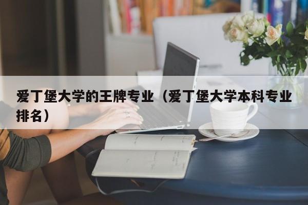 爱丁堡大学的王牌专业（爱丁堡大学本科专业排名）