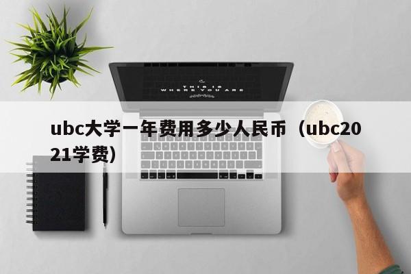 ubc大学一年费用多少人民币（ubc2021学费）