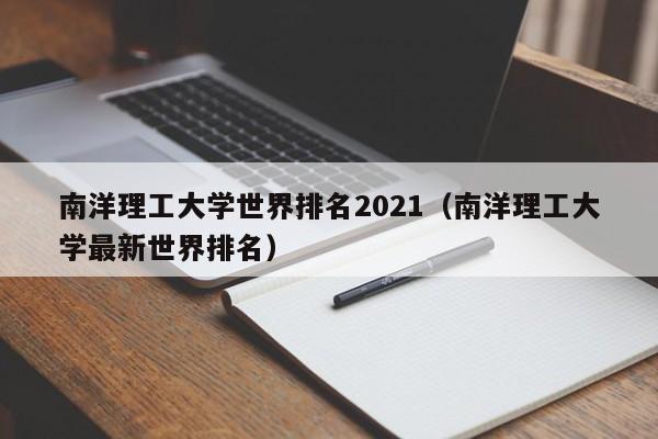 南洋理工大学世界排名2021（南洋理工大学最新世界排名）