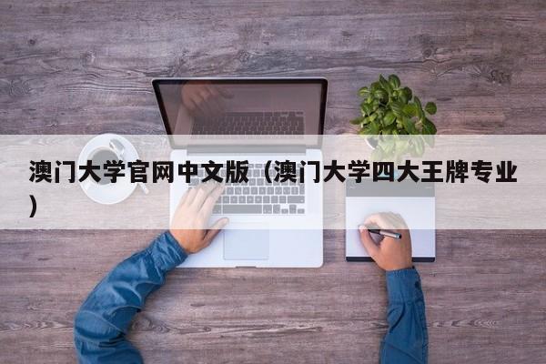 澳门大学官网中文版（澳门大学四大王牌专业）