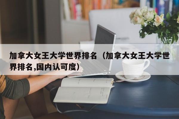 加拿大女王大学世界排名（加拿大女王大学世界排名,国内认可度）