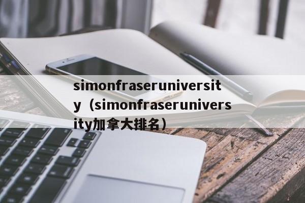 simonfraseruniversity（simonfraseruniversity加拿大排名）