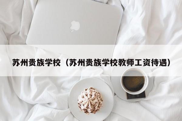 苏州贵族学校（苏州贵族学校教师工资待遇）