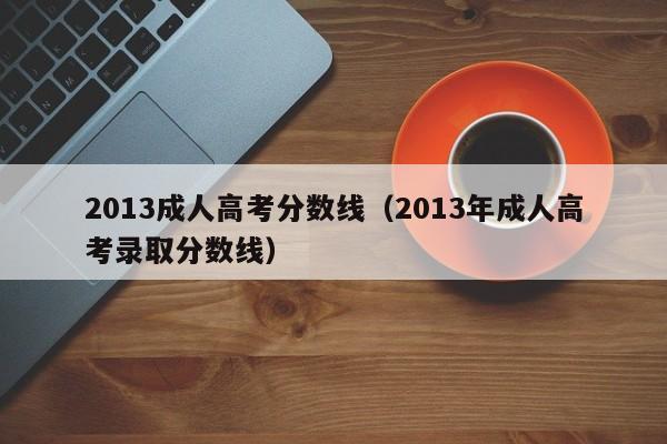 2013成人高考分数线（2013年成人高考录取分数线）