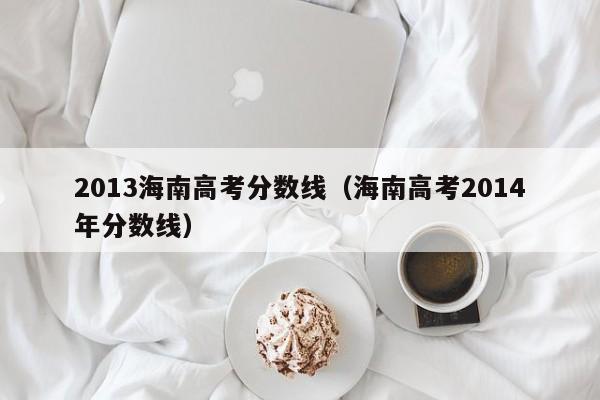 2013海南高考分数线（海南高考2014年分数线）